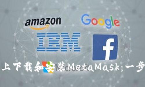 如何在电脑上下载和安装MetaMask:一步一步的指南