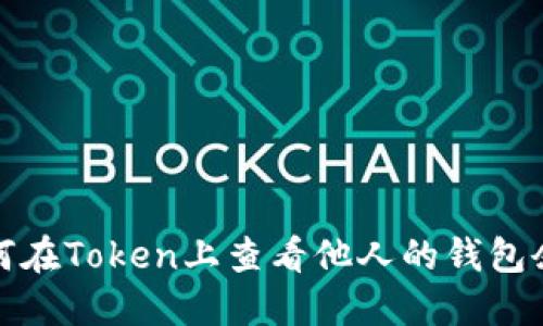 如何在Token上查看他人的钱包余额
