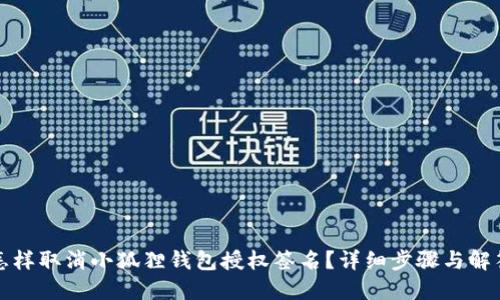 怎样取消小狐狸钱包授权签名?详细步骤与解答
