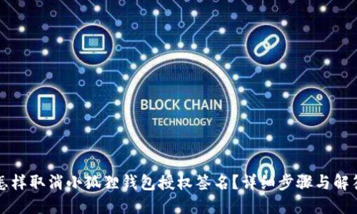怎样取消小狐狸钱包授权签名?详细步骤与解答