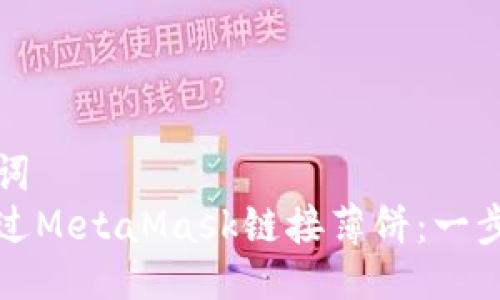 与关键词
如何通过MetaMask链接薄饼:一步步指南