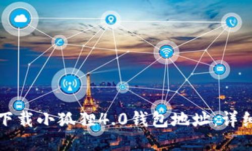 如何下载小狐狸4.0钱包地址:详细指南