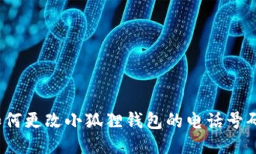 如何更改小狐狸钱包的电话号码？