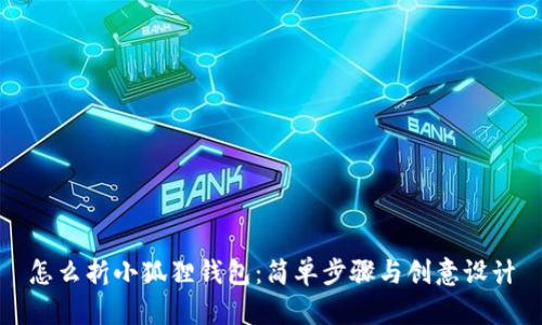 怎么折小狐狸钱包：简单步骤与创意设计