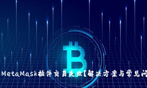 为什么MetaMask插件交易失败?解决方案与常见问题分析