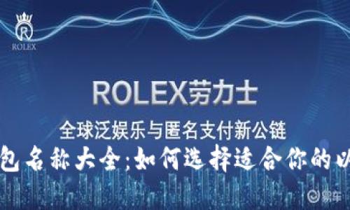 以太坊钱包名称大全：如何选择适合你的以太坊钱包