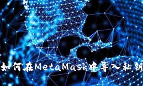如何在MetaMask中导入私钥