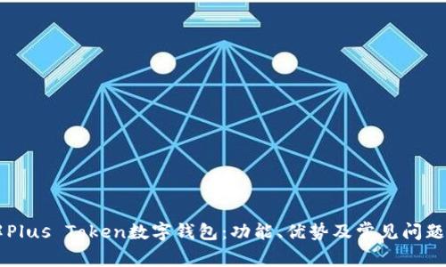 了解Plus Token数字钱包:功能、优势及常见问题解答