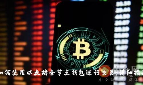 如何使用以太坊全节点钱包进行交易:详细指南