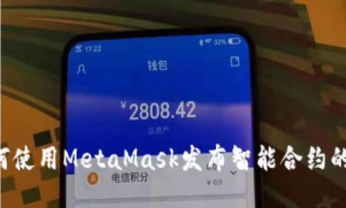 ziaoti 如何使用MetaMask发布智能合约的详细指南