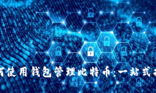 如何使用钱包管理比特币:一站式指南