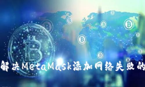 如何解决MetaMask添加网络失败的问题