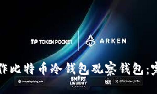 如何制作比特币冷钱包观察钱包:完整指南