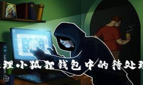 如何处理小狐狸钱包中的待处理交易?