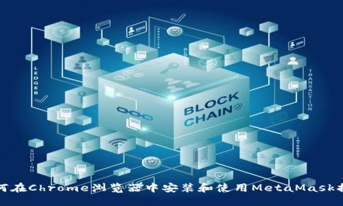 如何在Chrome浏览器中安装和使用MetaMask插件