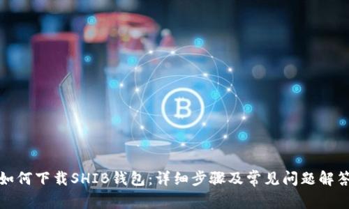 如何下载SHIB钱包:详细步骤及常见问题解答