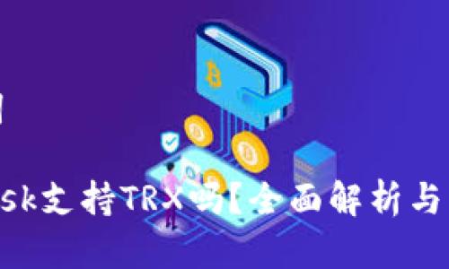 和关键词
MetaMask支持TRX吗?全面解析与实用指南