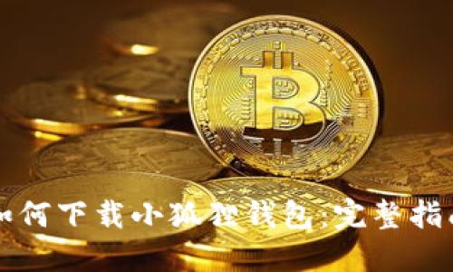 如何下载小狐狸钱包:完整指南