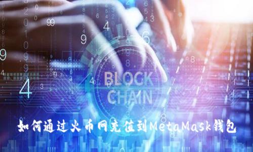 如何通过火币网充值到MetaMask钱包