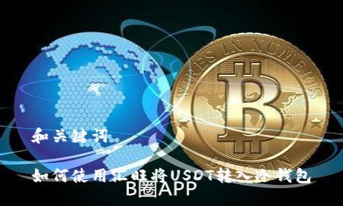 和关键词
如何使用汇旺将USDT转入冷钱包