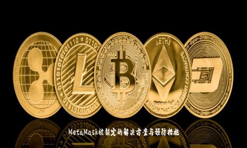 MetaMask被锁定的解决方案与预防措施
