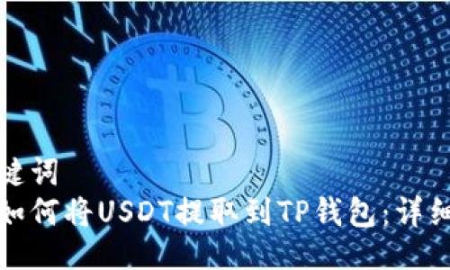 与关键词
抹茶如何将USDT提取到TP钱包:详细指南