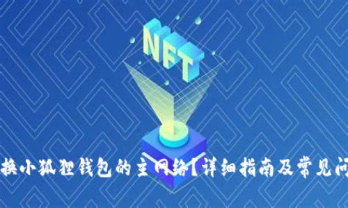 如何更换小狐狸钱包的主网络？详细指南及常见问题解析