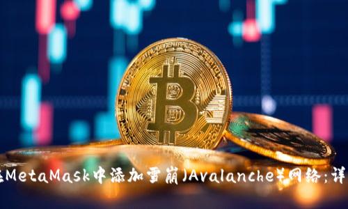 如何在MetaMask中添加雪崩（Avalanche）网络：详细指南