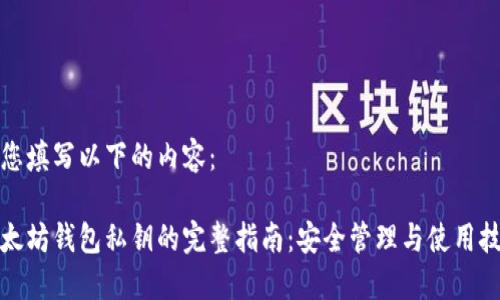 请您填写以下的内容：

以太坊钱包私钥的完整指南：安全管理与使用技巧