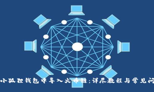 如何在小狐狸钱包中导入火币链：详尽教程与常见问题解答