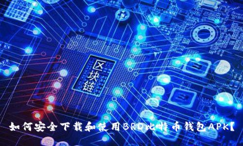 如何安全下载和使用BRD比特币钱包APK？