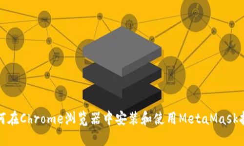 如何在Chrome浏览器中安装和使用MetaMask扩展