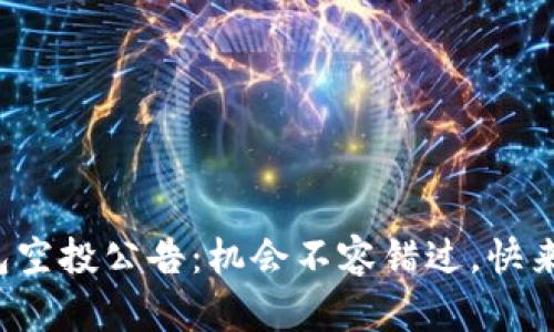 小狐狸钱包空投公告：机会不容错过，快来了解详情！