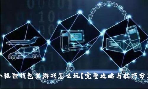 小狐狸钱包里游戏怎么玩？完整攻略与技巧分享