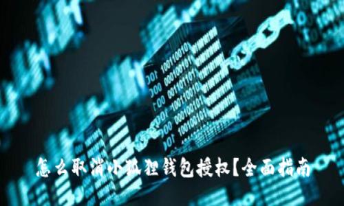 怎么取消小狐狸钱包授权？全面指南