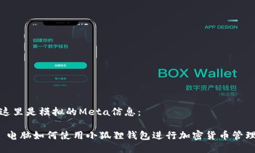 这里是模拟的Meta信息： 

 电脑如何使用小狐狸钱包进行加密货币管理