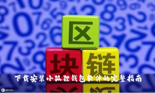 下载安装小狐狸钱包软件的完整指南