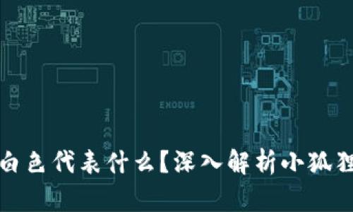 小狐狸钱包图标白色代表什么？深入解析小狐狸钱包的设计意义
