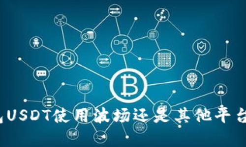 数字钱包USDT使用波场还是其他平台哪个好？