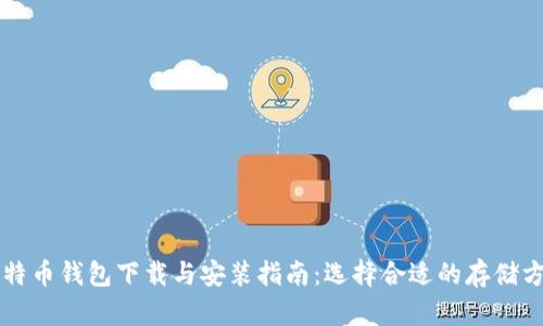 比特币钱包下载与安装指南：选择合适的存储方式