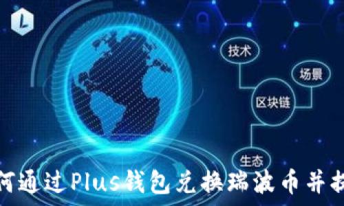   
如何通过Plus钱包兑换瑞波币并提现