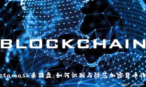 Metamask杀猪盘：如何识别与防范加密货币诈骗