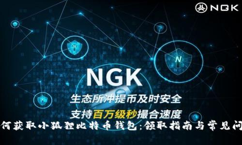 如何获取小狐狸比特币钱包：领取指南与常见问题