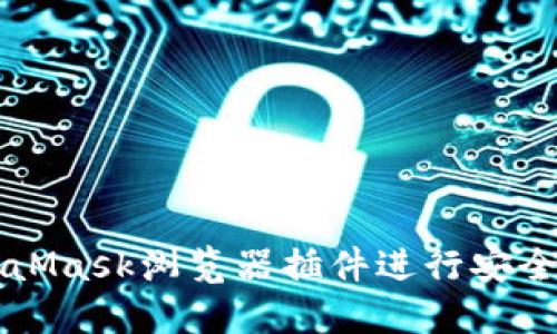 如何使用MetaMask浏览器插件进行安全的区块链交易