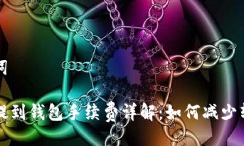 与关键词

狗狗币提到钱包手续费详解：如何减少转账成本