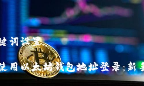 和关键词设置

如何使用以太坊钱包地址登录：新手指南