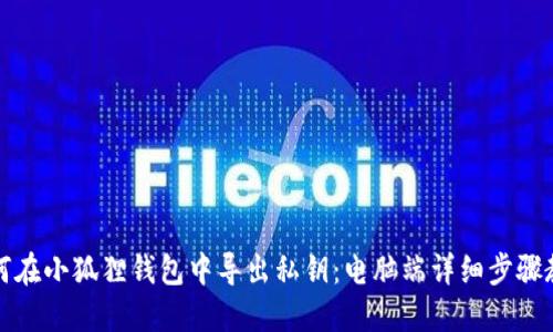 如何在小狐狸钱包中导出私钥：电脑端详细步骤教程
