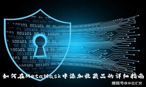 如何在MetaMask中添加收藏品的详细指南
