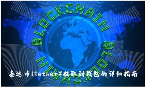 泰达币（Tether）提取到钱包的详细指南