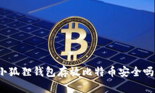 小狐狸钱包存放比特币安全吗？